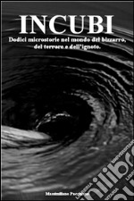 INCUBI: Dodici microstorie nel mondo del bizzarro, del terrore e dell’ignoto.. E-book. Formato EPUB