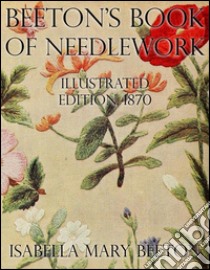 Beeton's Book of Needlework: Illustrated Edition, 1870. E-book. Formato Mobipocket ebook di Isabella Mary Beeton