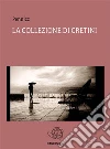La collezione di cretini. E-book. Formato Mobipocket ebook di Pennizz