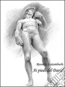 Ai piedi del David. E-book. Formato EPUB ebook di Rossella Scatamburlo