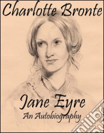 Jane Eyre: An Autobiography. E-book. Formato Mobipocket ebook di Charlotte Brontë