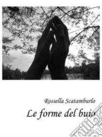 Le forme del buio. E-book. Formato EPUB ebook di Rossella Scatamburlo