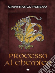 Processo alchemico. E-book. Formato EPUB ebook di Gianfranco Pereno