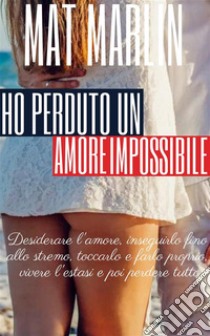 Ho perduto un amore Impossibile (racconti dal cuore) Mat Marlin . E-book. Formato Mobipocket ebook di Mat Marlin