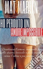 Ho perduto un amore Impossibile (racconti dal cuore) Mat Marlin . E-book. Formato Mobipocket ebook