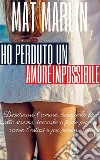 Ho perduto un amore Impossibile (racconti dal cuore) Mat Marlin . E-book. Formato Mobipocket ebook