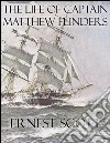 The life of captain Matthew Flinders. E-book. Formato EPUB ebook di Ernest Scott