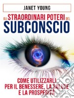 Gli Straordinari Poteri del Subconscio - Come utilizzarli per il Benessere, la Salute e la ProsperitàTraduzione a cura di David De Angelis. E-book. Formato EPUB ebook