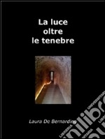 La luce oltre le tenebre. I talenti di Maria De Angelis.. E-book. Formato EPUB ebook