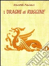 I Draghi di Ruggine. E-book. Formato Mobipocket ebook di Riccardo Pascucci
