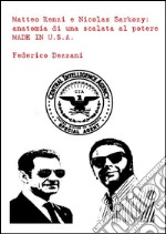 Matteo Renzi e Nicolas Sarkozy: anatomia di una scalata al potere made in U.S.A.. E-book. Formato Mobipocket ebook