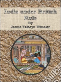 India under British rule. E-book. Formato Mobipocket ebook di James Talboys Wheeler