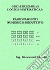 Gli ESERCIZIARI di LOGICA-MATEMATICA.it - Ragionamento Numerico Deduttivo: Per Concorsi e Test di Ammissione all'Università. E-book. Formato PDF ebook
