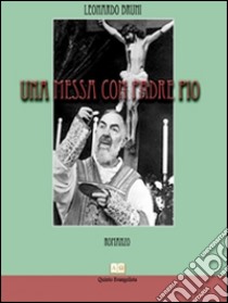 Una messa con padre Pio. E-book. Formato EPUB ebook di Leonardo Bruni