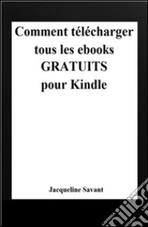 Comment télécharger tous les ebooks gratuits pour Kindle. E-book. Formato EPUB ebook di Jacqueline Savant