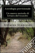 Astrologia previsionale.Un nuovo metodo di lettura del transito. E-book. Formato PDF