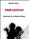 Friendzone - Manuale di Sopravvivenza. E-book. Formato EPUB ebook di Claudio Spina