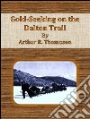 Gold-seeking on the Dalton Trail. E-book. Formato EPUB ebook di Arthur R. Thompson