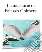 I cantastorie di Palazzo Chimera. E-book. Formato PDF ebook