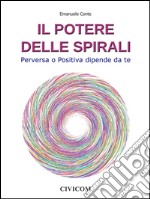 Il Potere delle Spirali - Perversa o Positiva dipende da te. E-book. Formato Mobipocket ebook