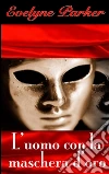 L'uomo con la maschera d'oro. E-book. Formato EPUB ebook di Evelyne Parker