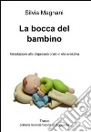 La bocca del bambino: introduzione alla disprassia orale in età evolutiva. E-book. Formato EPUB ebook di Silvia Magnani