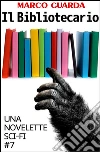 Il Bibliotecario (Una Novelette di Fantascienza #7). E-book. Formato EPUB ebook