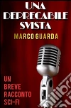 Una Deprecabile Svista (Una Novelette di Fantascienza #2). E-book. Formato EPUB ebook di Marco Guarda