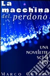 La Macchina del Perdono (Una Novelette di Fantascienza #10). E-book. Formato EPUB ebook di Marco Guarda