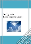 Il cielo sopra le nuvole. E-book. Formato EPUB ebook di Lucignolo