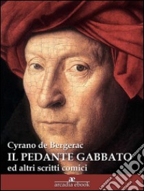 Il pedante gabbato (ed altri scritti comici). E-book. Formato EPUB ebook di Cyrano De Bergerac