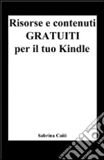 Risorse e contenuti gratuiti per il tuo Kindle (+Bonus: Dove trovare ebook gratis ogni giorno). E-book. Formato EPUB ebook