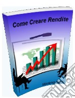 Come creare rendite. E-book. Formato PDF ebook