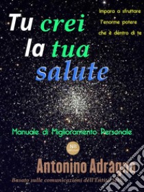 Tu crei la tua salute. E-book. Formato Mobipocket ebook di Antonino Adragna