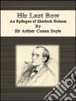 His last bow: an epilogue of Sherlock Holmes. E-book. Formato EPUB ebook