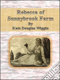 Rebecca of Sunnybrook Farm. E-book. Formato Mobipocket ebook di Kate Douglas Wiggin