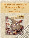 The Turkish Empire, its Growth and Decay . E-book. Formato EPUB ebook di Lord Eversley