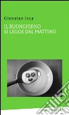 Il buongiorno si legge dal mattino. E-book. Formato Mobipocket ebook di Gionatan Iosa