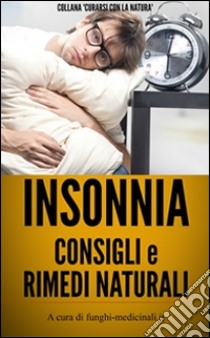 Insonnia - Consigli e Rimedi Naturali. E-book. Formato EPUB ebook di Medicinali Funghi