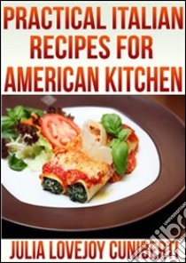 Pratical italian recipes for american kitchen. E-book. Formato EPUB ebook di Julia Lovejoy Cuniberti