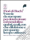 Fiori di Bach:  9 tavole  da stampare  per determinare col pendolino quanti, quali, con che diluizione e per quanto tempo utilizzarli . E-book. Formato EPUB ebook