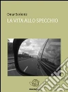 La vita allo specchio. E-book. Formato Mobipocket ebook di Omar Soriente