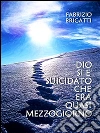 Dio si è suicidato che era quasi mezzogiorno. E-book. Formato Mobipocket ebook di Fabrizio Brigatti