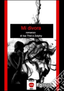 Mi divora. E-book. Formato Mobipocket ebook di Isa Thid & Zelphy