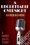 A Regrettable Oversight (A Science Fiction Novelette #2). E-book. Formato EPUB ebook di Marco Guarda