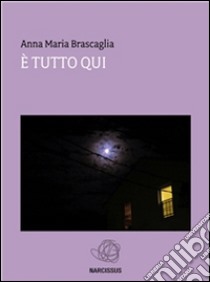 È tutto qui. E-book. Formato Mobipocket ebook di Anna Maria Brascaglia