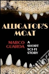 Alligator’s Moat (A Science Fiction Novelette #4). E-book. Formato Mobipocket ebook di Marco Guarda
