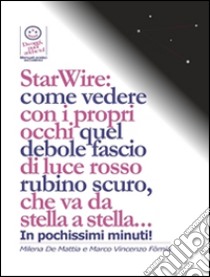 StarWire: come vedere con i propri occhi quel debole fascio di luce rosso rubino scuro, che va da stella a stella.... E-book. Formato EPUB ebook di Marco Fomia