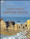 Gente che aspetta. E-book. Formato EPUB ebook di Chiarastella Gabbanelli