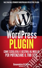 WordPress plugin: come sceglierli e gestirli al meglio per potenziare il tuo sito. E-book. Formato EPUB ebook